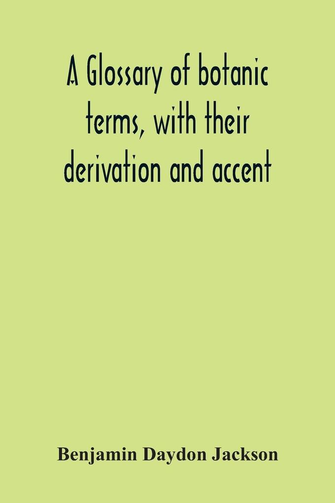 A Glossary Of Botanic Terms With Their Derivation And Accent