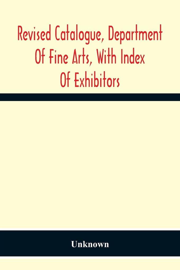 Revised Catalogue Department Of Fine Arts With Index Of Exhibitors