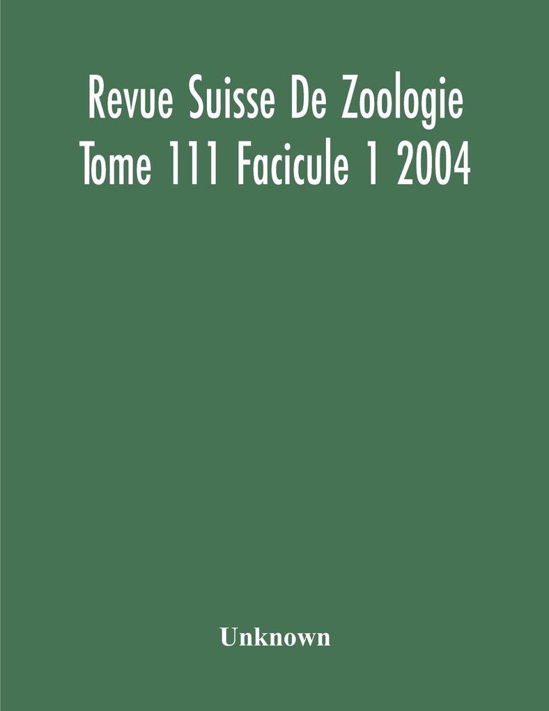 Revue Suisse De Zoologie Tome 111 Facicule 1 2004  Annales De La Societe Zoologique Suisse Et Du Museum D‘Histoire Naturelle De Geneve