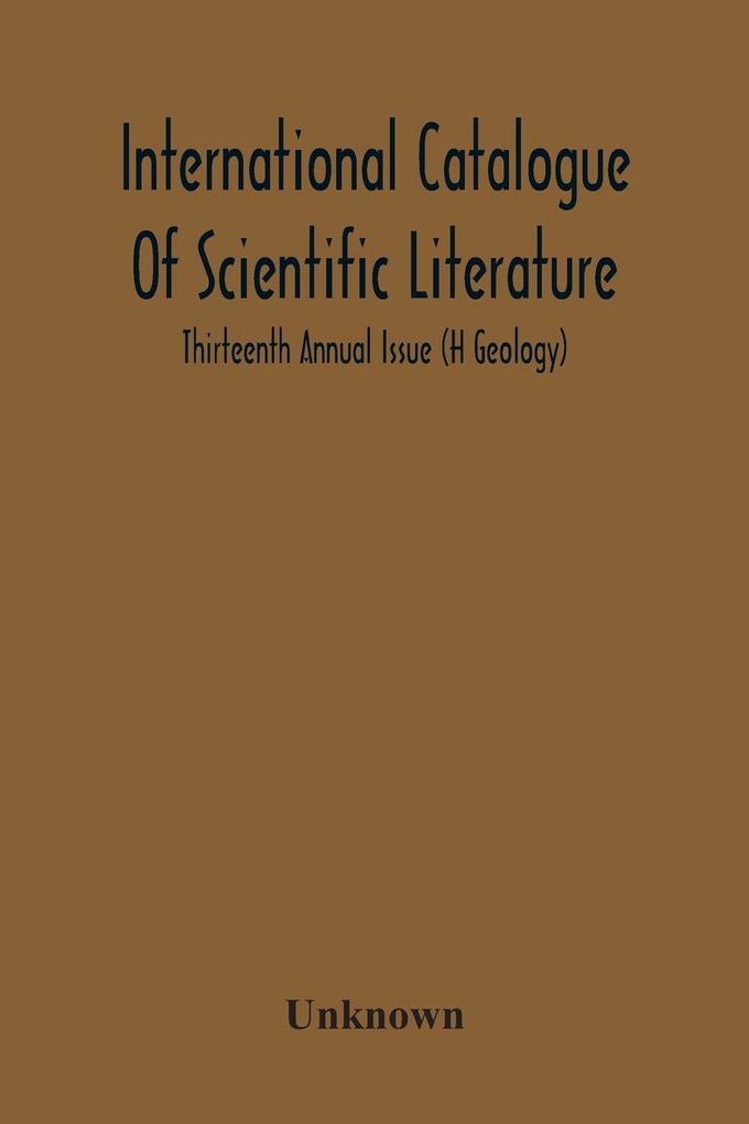 International Catalogue Of Scientific Literature; Thirteenth Annual Issue (H Geology)