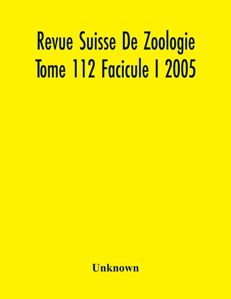 Revue Suisse De Zoologie Tome 112 Facicule I 2005  Annales De La Societe Zoologique Suisse Et Du Museum D‘Histoire Naturelle De Geneve