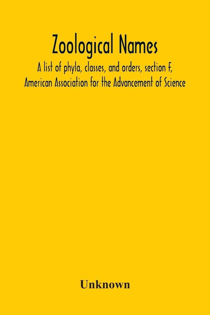 Zoological Names; A List Of Phyla Classes And Orders Section F American Association For The Advancement Of Science