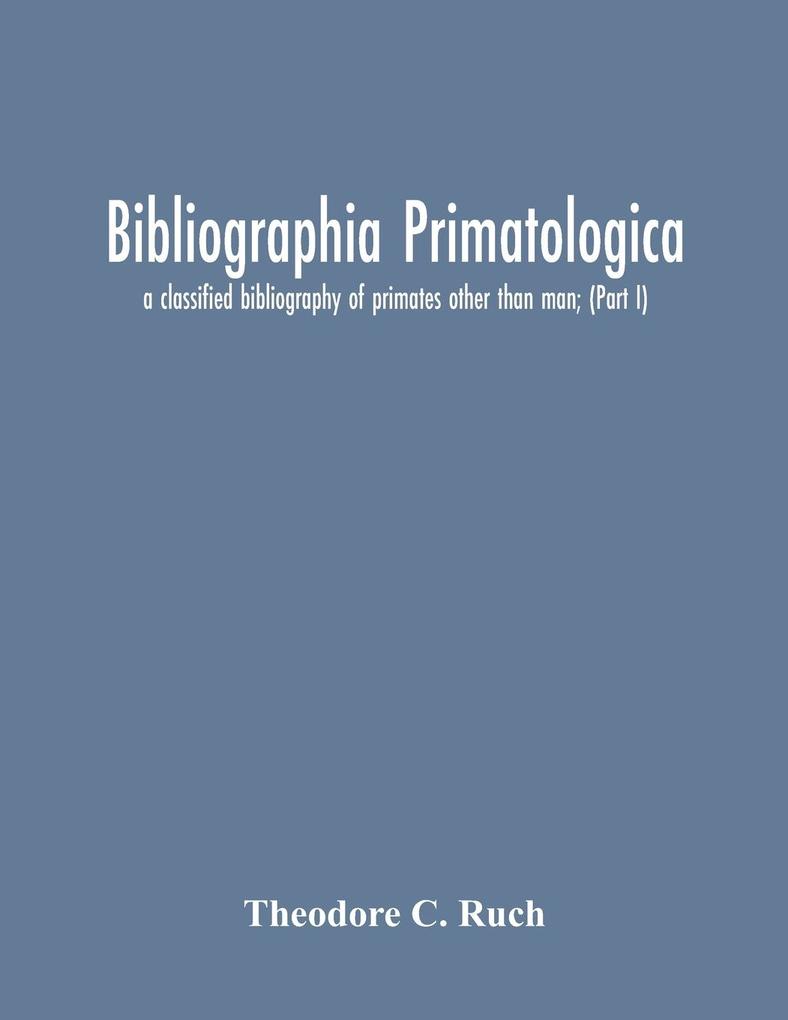 Bibliographia Primatologica; A Classified Bibliography Of Primates Other Than Man; (Part I) Anatomy Embryology & Quantitative Morphology; Physiology Pharmacology & Psychobiology; Primate Phylogeny & Miscellanea