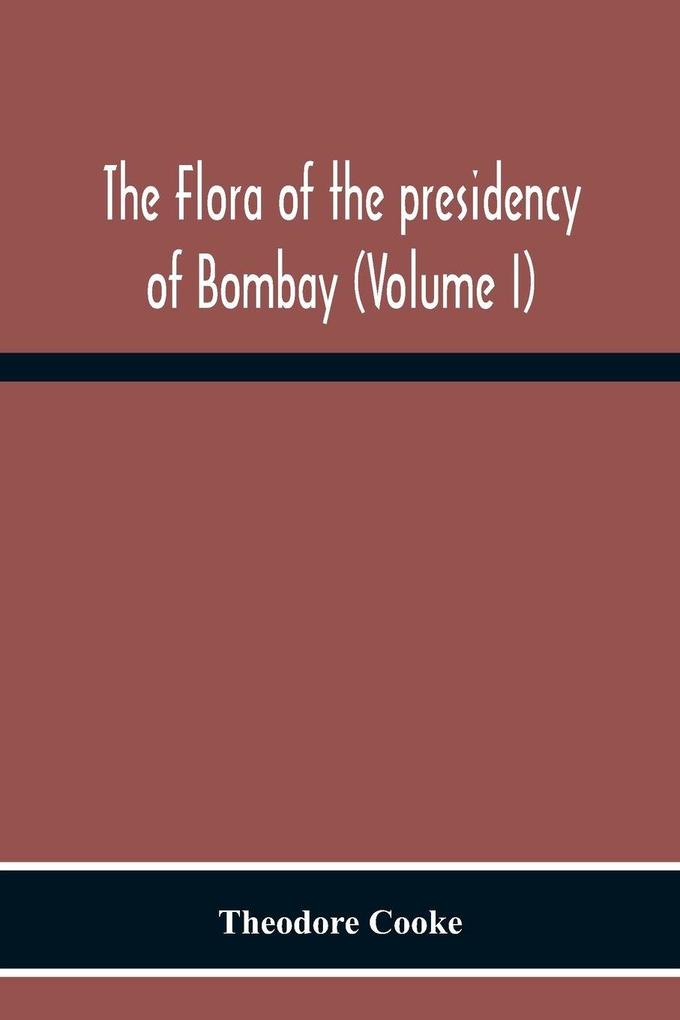 The Flora Of The Presidency Of Bombay (Volume I)