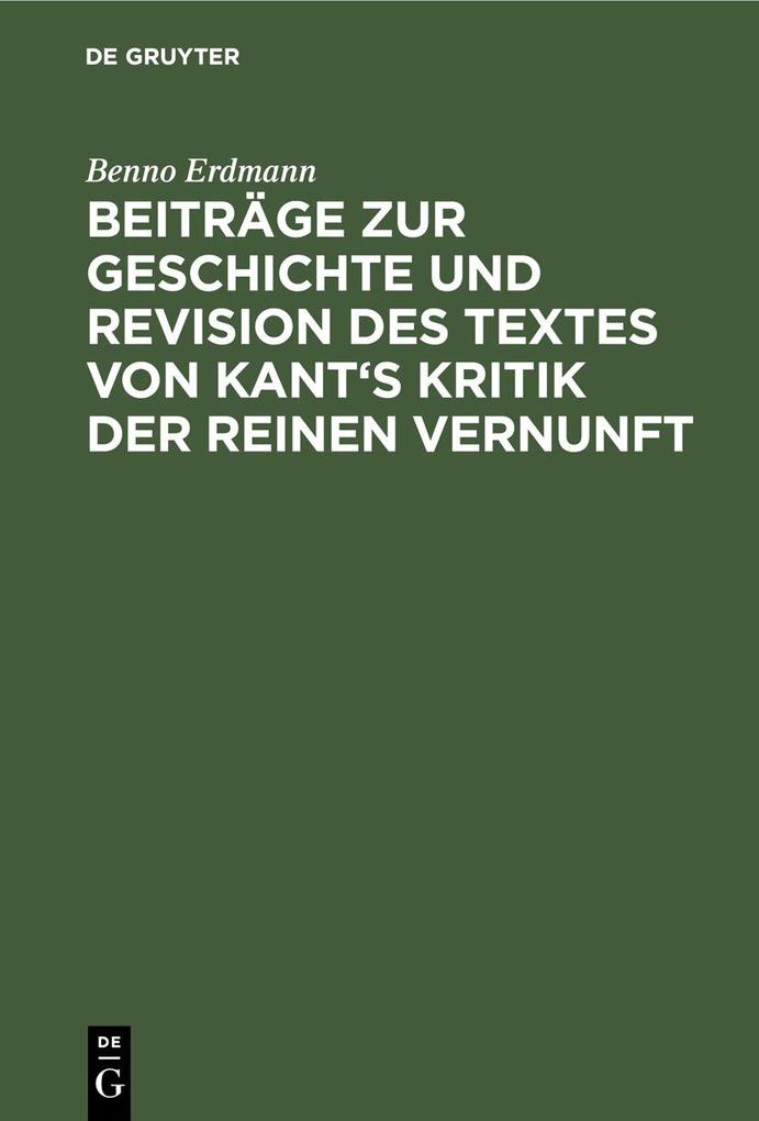 Beiträge zur Geschichte und Revision des Textes von Kant‘s Kritik der reinen Vernunft