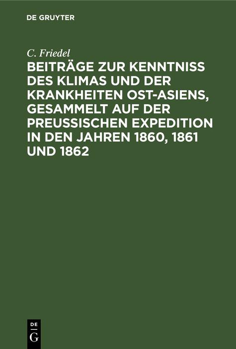Beiträge zur Kenntniss des Klimas und der Krankheiten Ost-Asiens gesammelt auf der Preußischen Expedition in den Jahren 1860 1861 und 1862