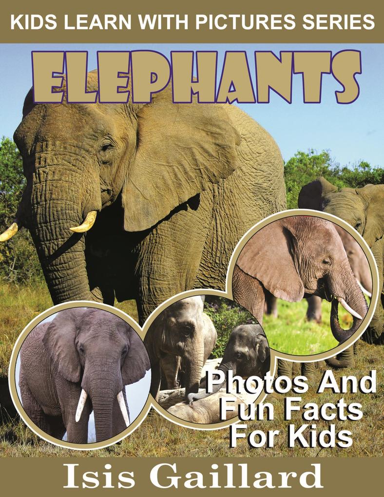Elephants Photos and Fun Facts for Kids (Kids Learn With Pictures #2)