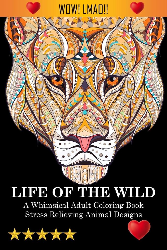 Life Of The Wild: A Whimsical Adult Coloring Book: Stress Relieving Animal s: A Swear Word Coloring Book