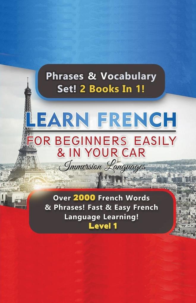 Learn French For Beginners Easily & In Your Car Super Bundle! Phrases & Vocabulary Set! 2 Books In 1! Over 2000 French Words & Phrases! Fast & Easy French Language Learning! Level 1