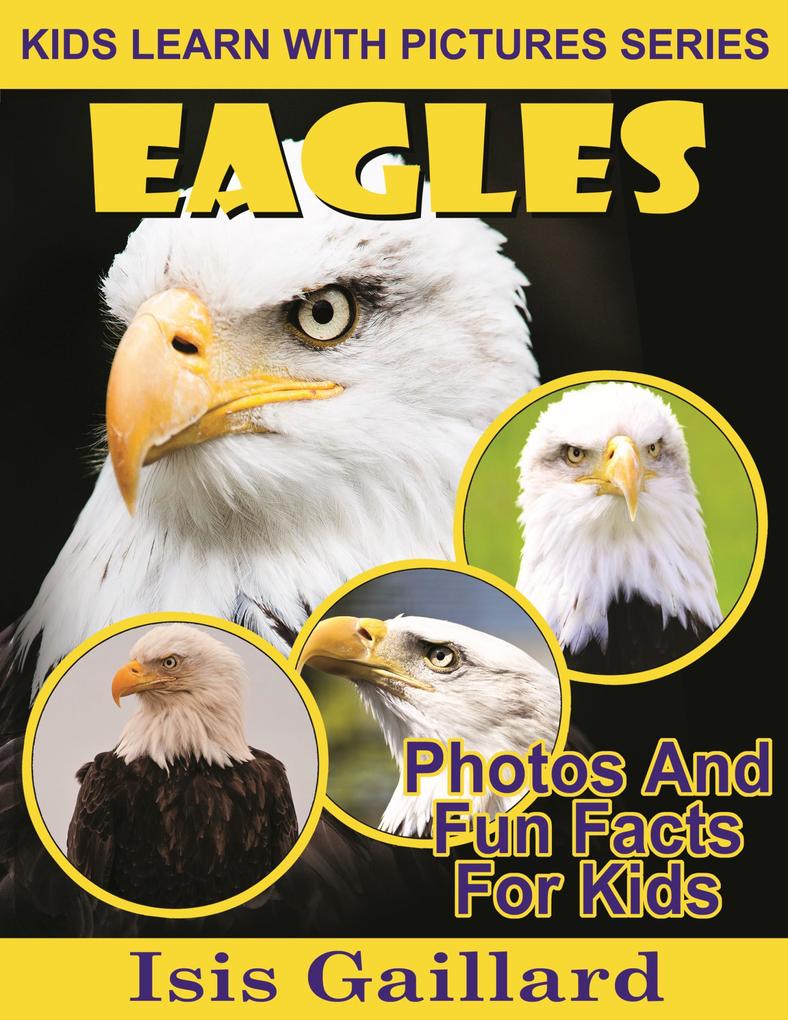 Eagles Photos and Fun Facts for Kids (Kids Learn With Pictures #29)