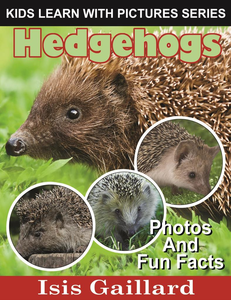 Hedgehogs Photos and Fun Facts for Kids (Kids Learn With Pictures #16)