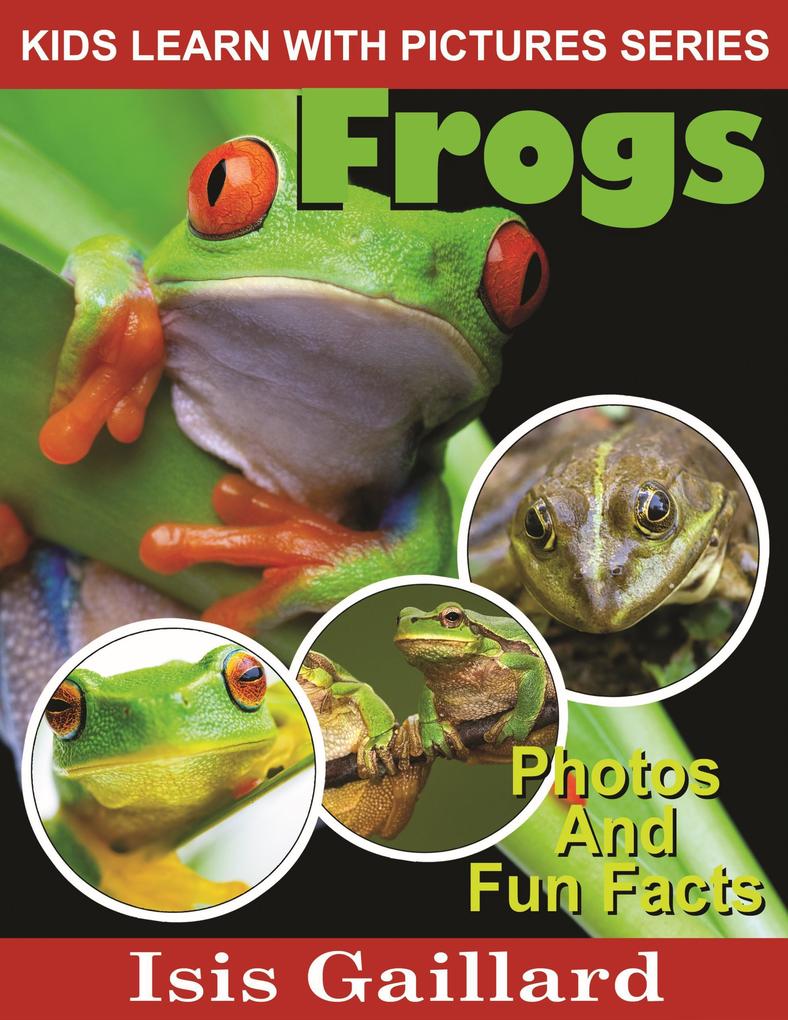 Frogs Photos and Fun Facts for Kids (Kids Learn With Pictures #11)