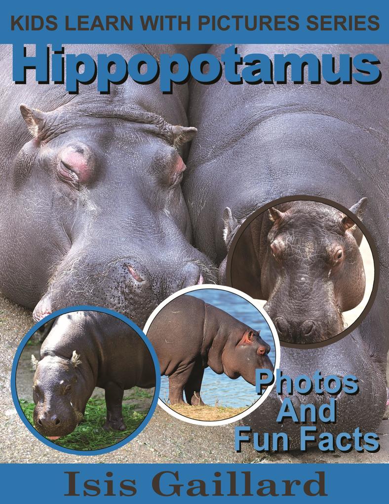 Hippopotamus Photos and Fun Facts for Kids (Kids Learn With Pictures #20)
