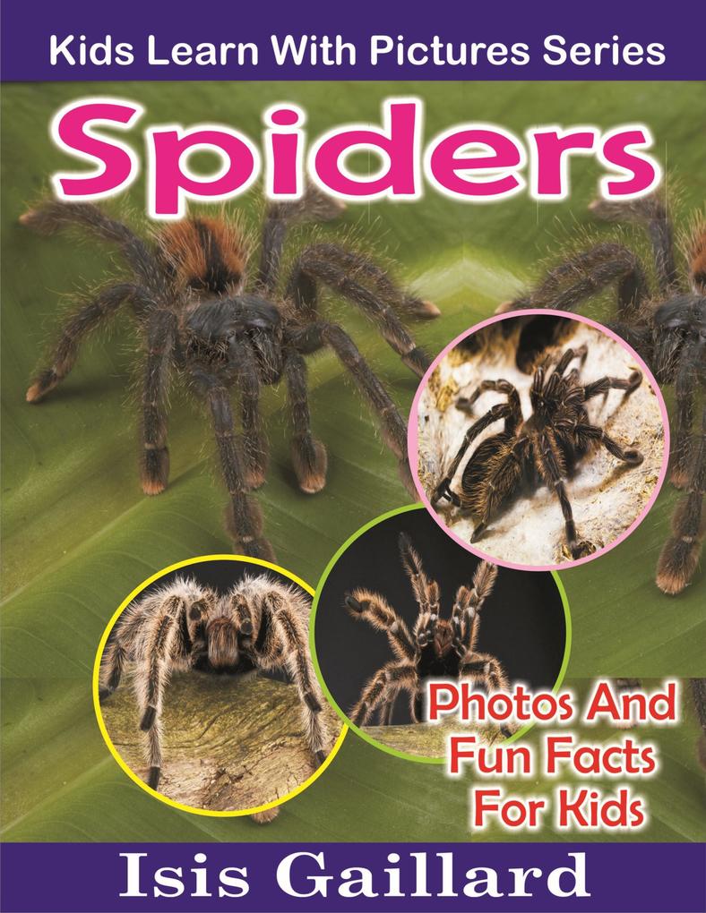 Spiders Photos and Fun Facts for Kids (Kids Learn With Pictures #21)