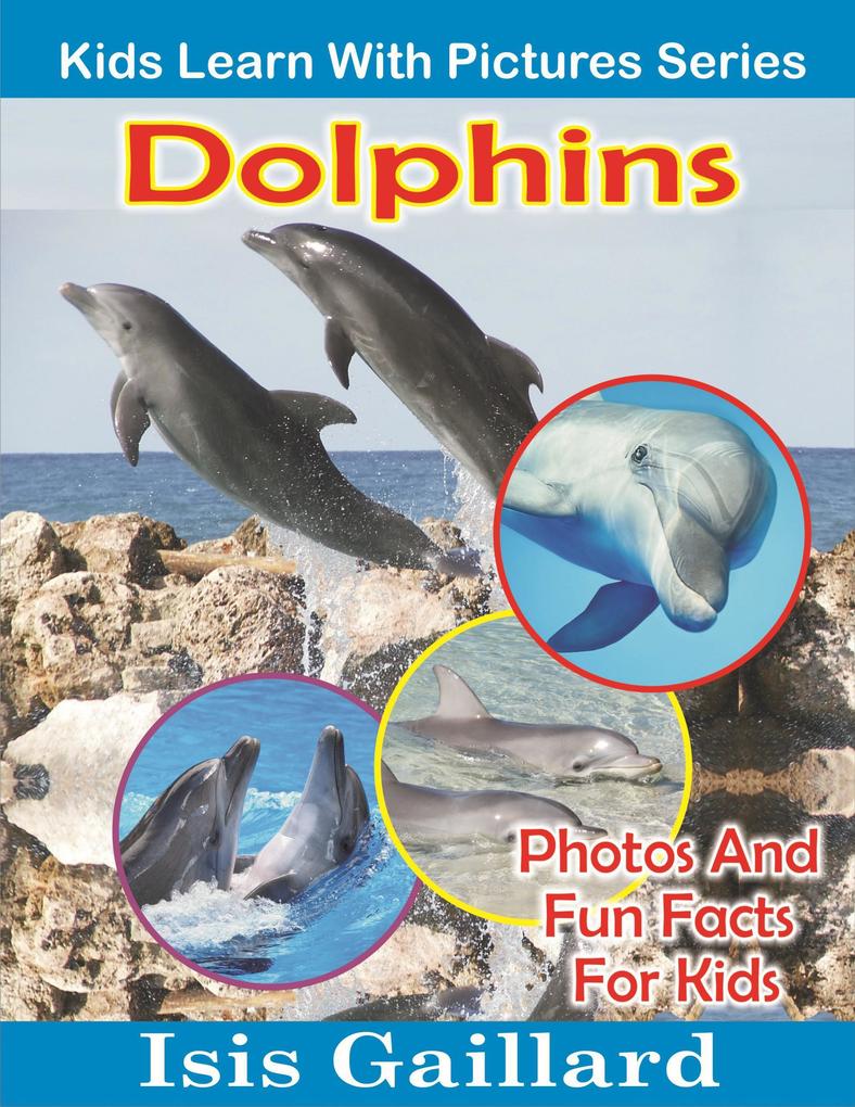 Dolphins Photos and Fun Facts for Kids (Kids Learn With Pictures #9)