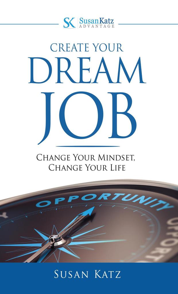 Create Your Dream Job: Change Your Mindset Change Your Life