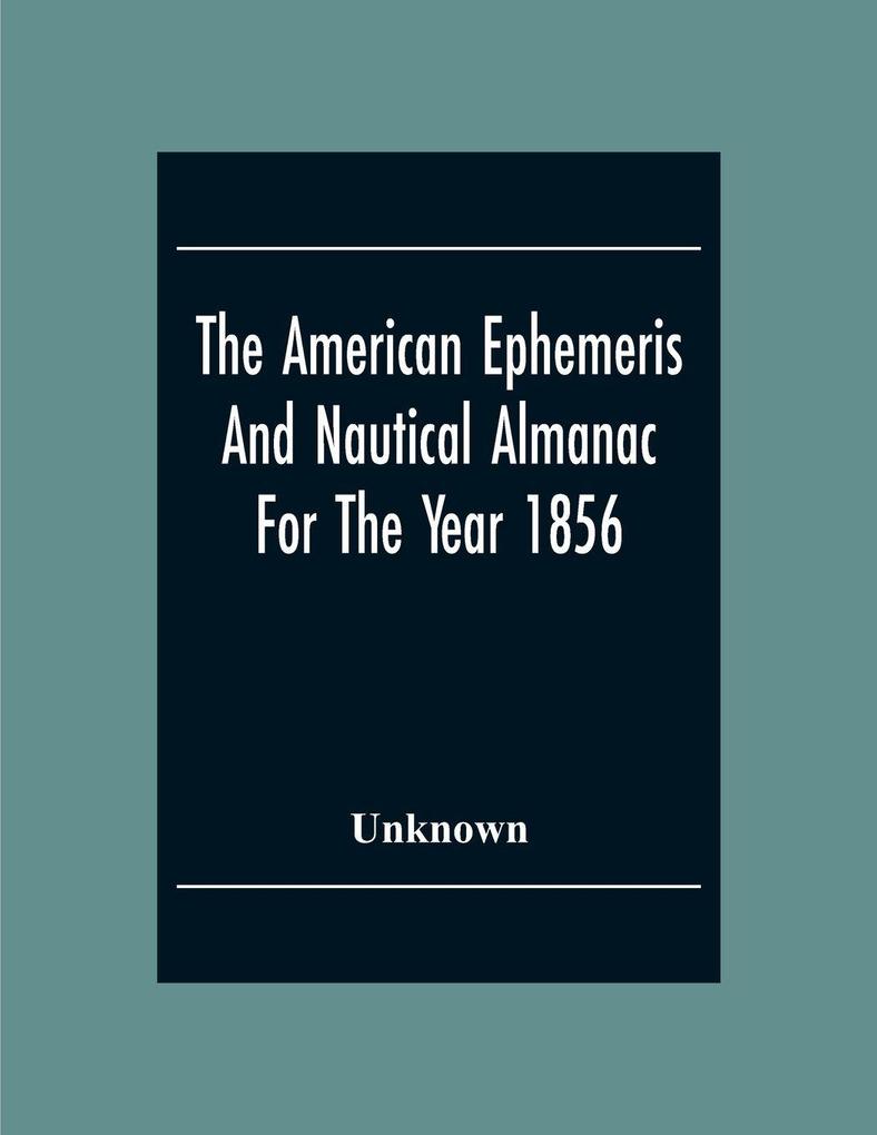 The American Ephemeris And Nautical Almanac For The Year 1856