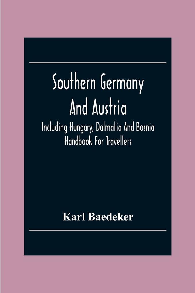 Southern Germany And Austria Including Hungary Dalmatia And Bosnia. Handbook For Travellers