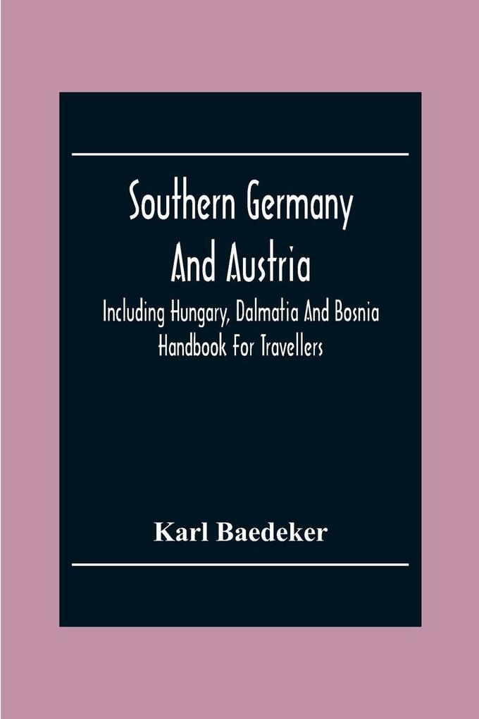 Southern Germany And Austria Including Hungary Dalmatia And Bosnia. Handbook For Travellers