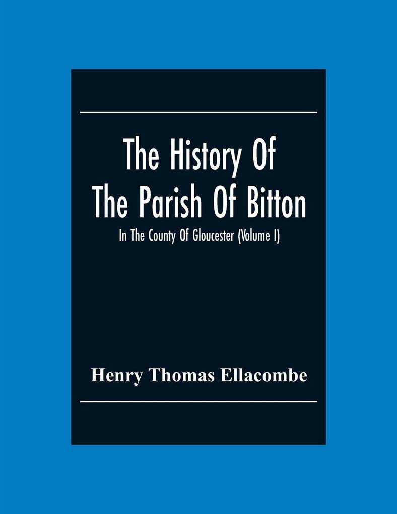 The History Of The Parish Of Bitton In The County Of Gloucester (Volume I)
