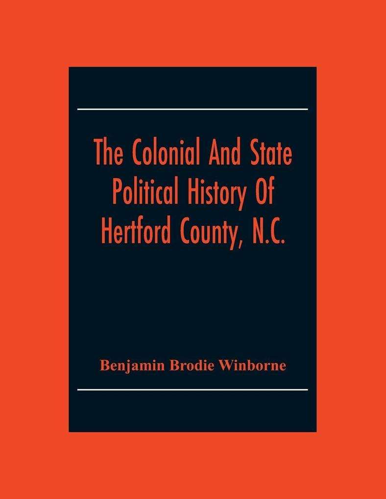 The Colonial And State Political History Of Hertford County N.C.