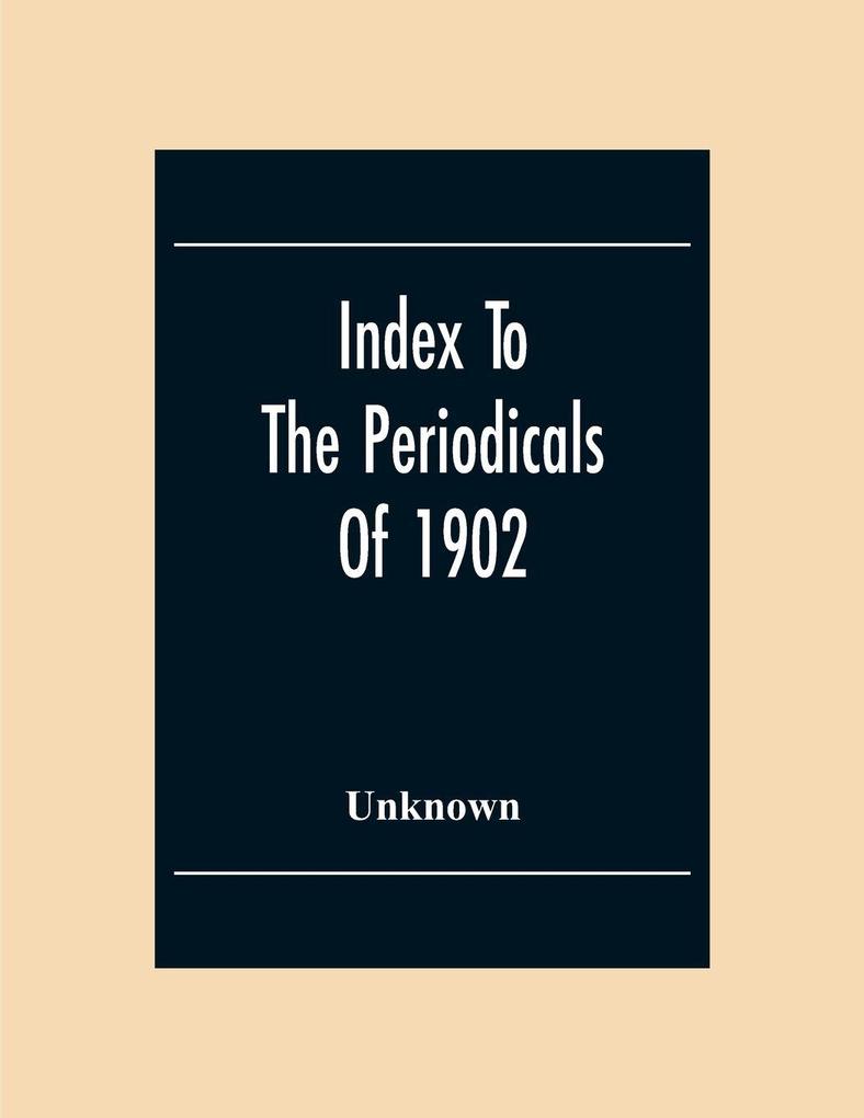 Index To The Periodicals Of 1902