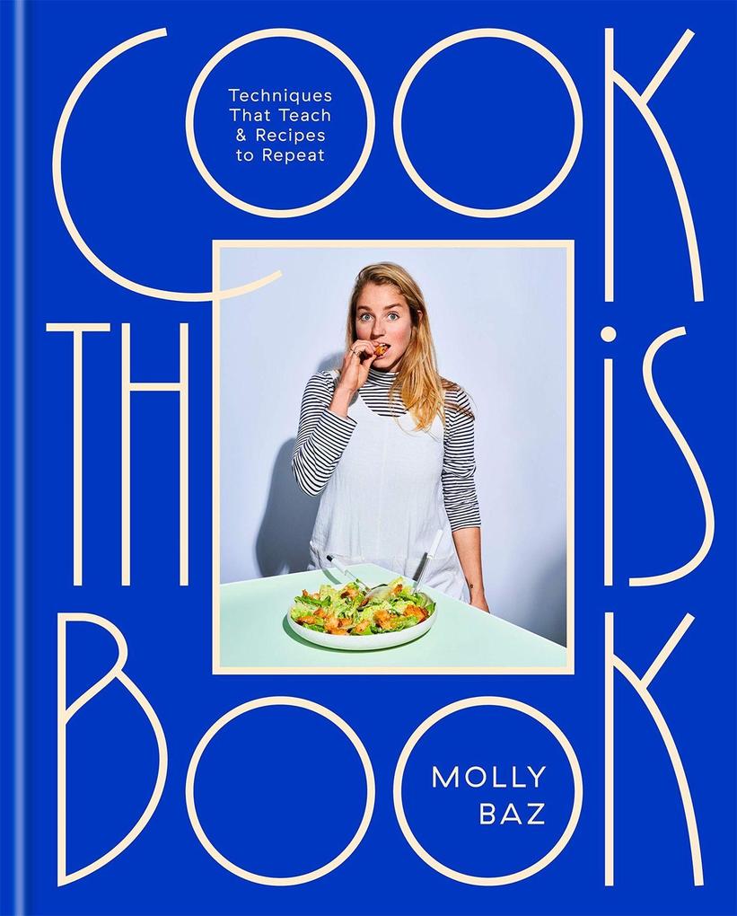 Cook This Book: Techniques That Teach and Recipes to Repeat by Molly Baz - Non Fiction - Hardback