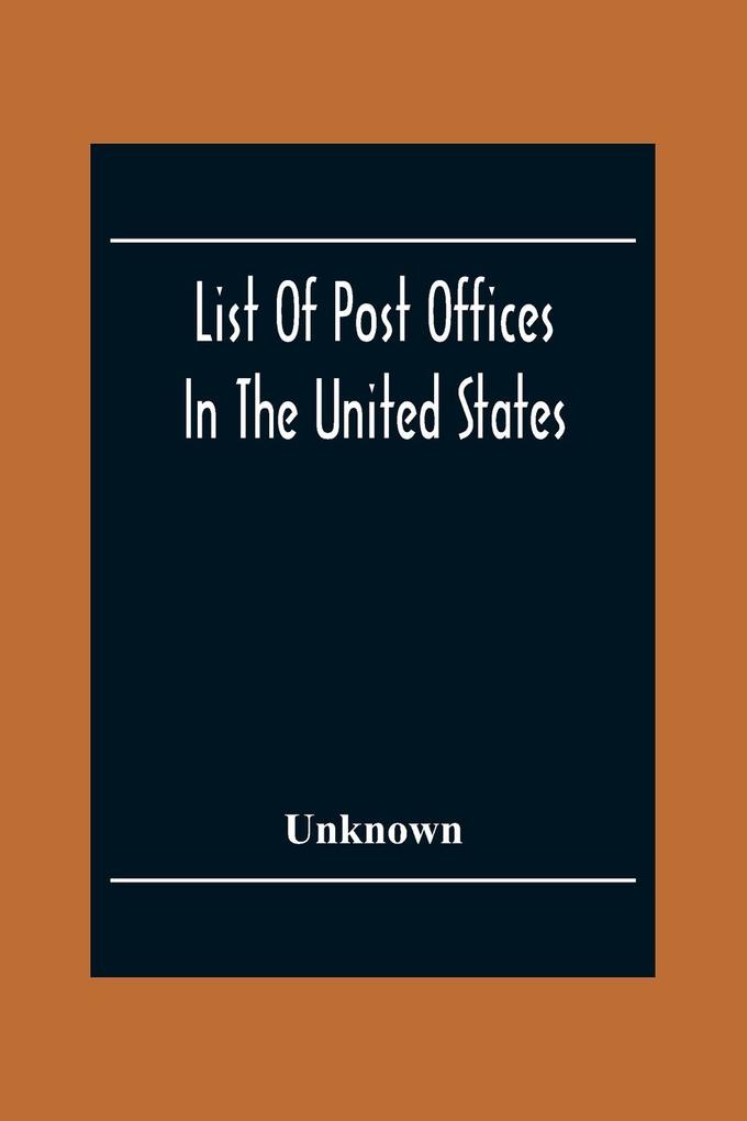 List Of Post Offices In The United States With The Names Of Postmasters Of The 1St Of July 1855 Also The Principal Regulations Of The Post Office Department