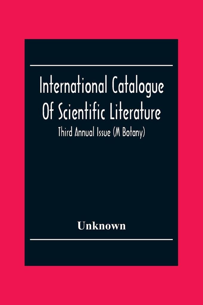 International Catalogue Of Scientific Literature; Third Annual Issue (M Botany)