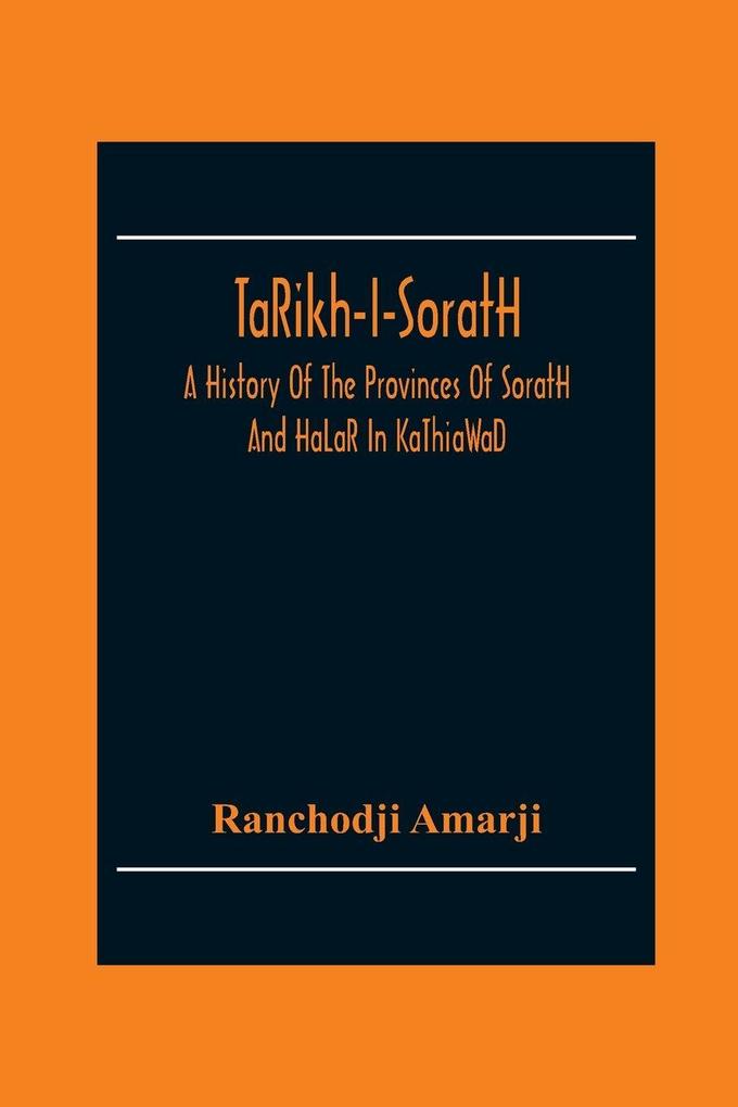 TaRikh-I-SoratH A History Of The Provinces Of SoratH And HaLaR In KaThiaWaD