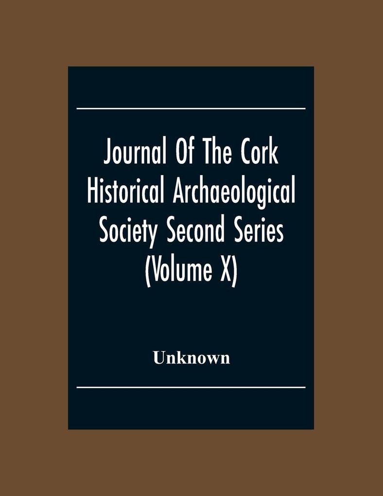 Journal Of The Cork Historical Archseological Society Second Series (Volume X) 1904 Contributed Papers Notes And Queries