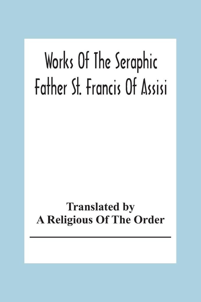 Works Of The Seraphic Father St. Francis Of Assisi