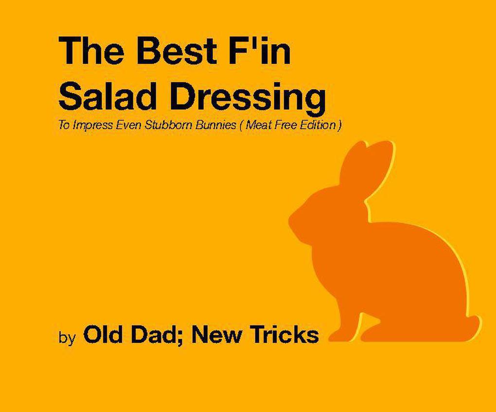 The Best F‘in Salad Dressing To Impress Even Stubborn Bunnies Meat Free Edition