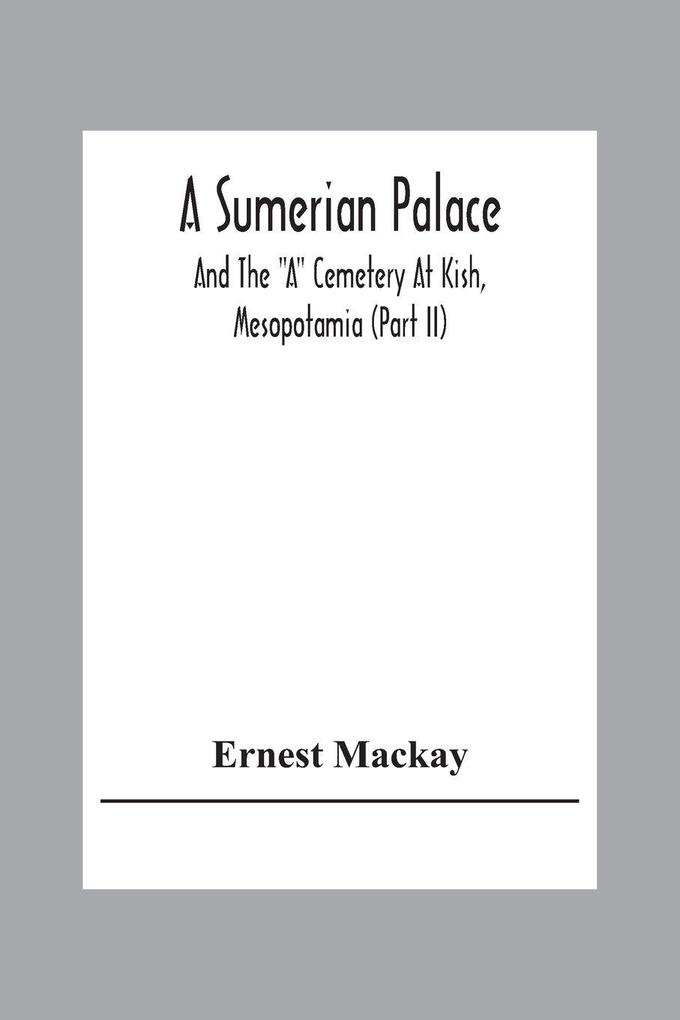 A Sumerian Palace And The 'A' Cemetery At Kish Mesopotamia (Part Ii)