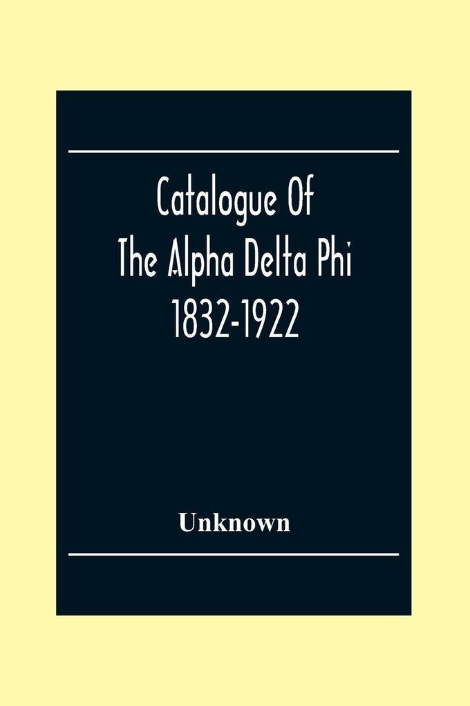 Catalogue Of The Alpha Delta Phi 1832-1922