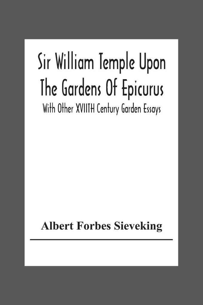 Sir William Temple Upon The Gardens Of Epicurus With Other Xviith Century Garden Essays