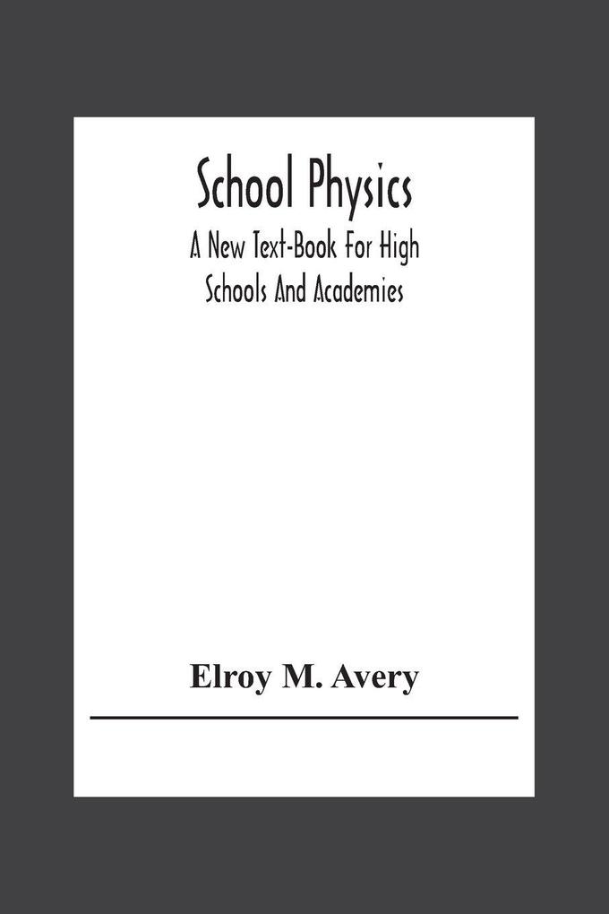 School Physics A New Text-Book For High Schools And Academies