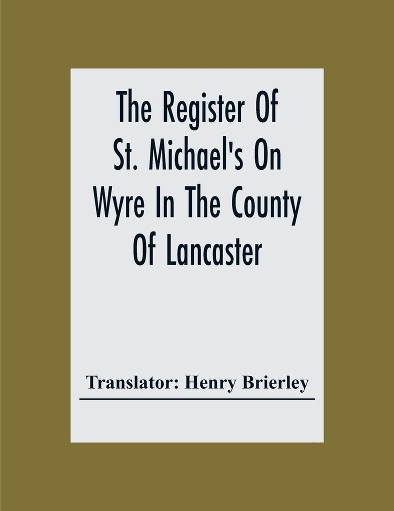 The Register Of St. Michael'S On Wyre In The County Of Lancaster; Christenings Burials And Marriages 1659-1707