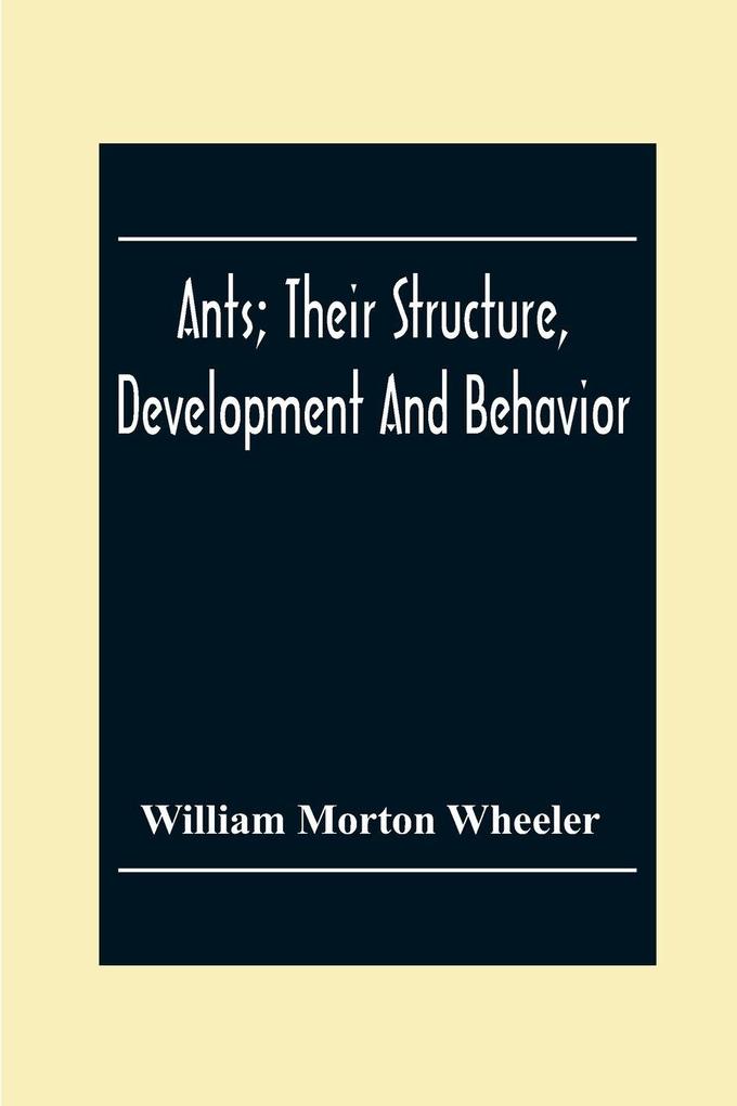 Ants; Their Structure Development And Behavior