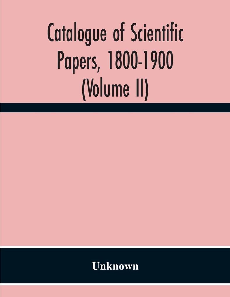 Catalogue Of Scientific Papers 1800-1900 (Volume Ii)
