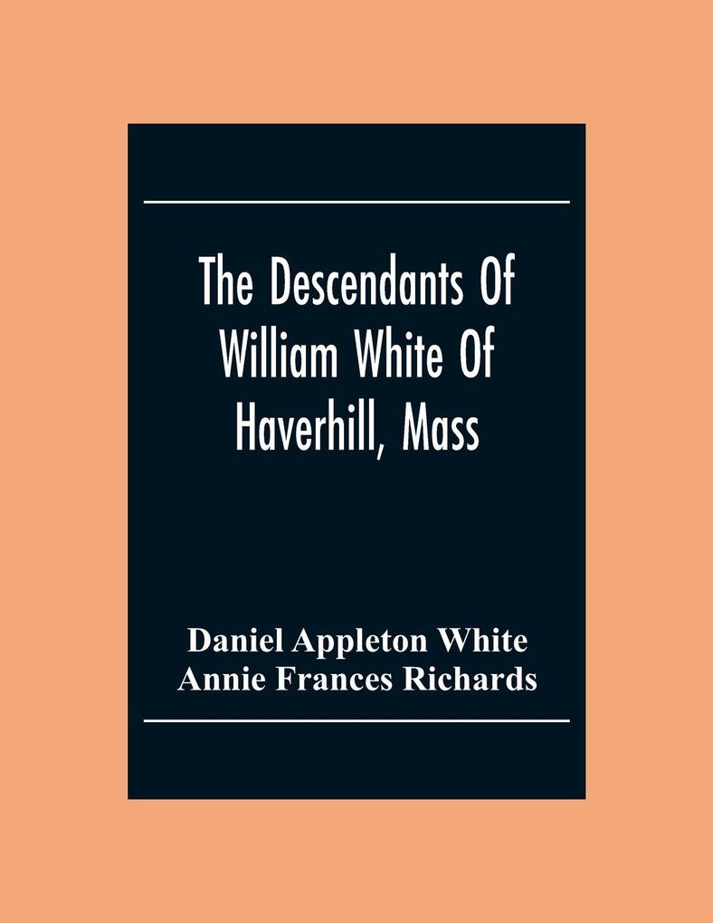 The Descendants Of William White Of Haverhill Mass; Genealogical Notices; Additional Genealogical And Biographical Notices
