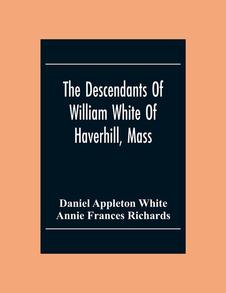 The Descendants Of William White Of Haverhill Mass; Genealogical Notices; Additional Genealogical And Biographical Notices