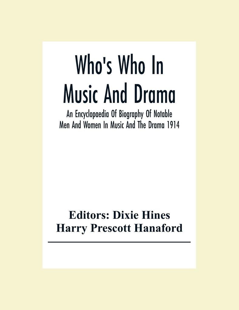 Who‘S Who In Music And Drama; An Encyclopaedia Of Biography Of Notable Men And Women In Music And The Drama 1914