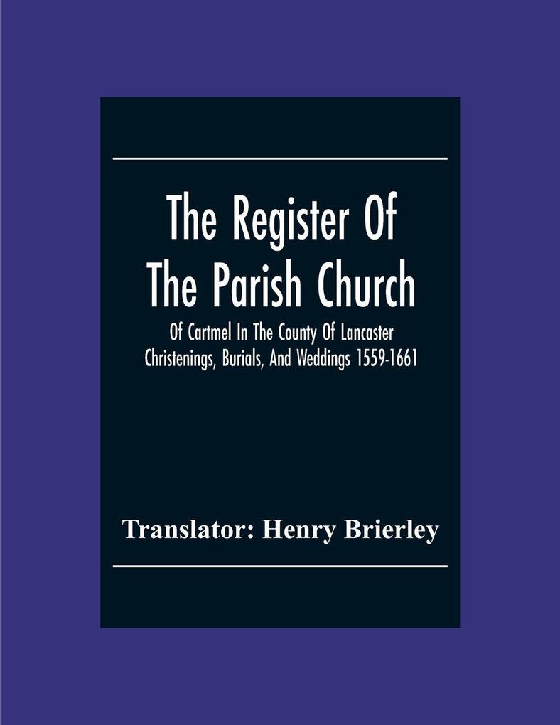 The Register Of The Parish Church Of Cartmel In The County Of Lancaster Christenings Burials And Weddings 1559-1661