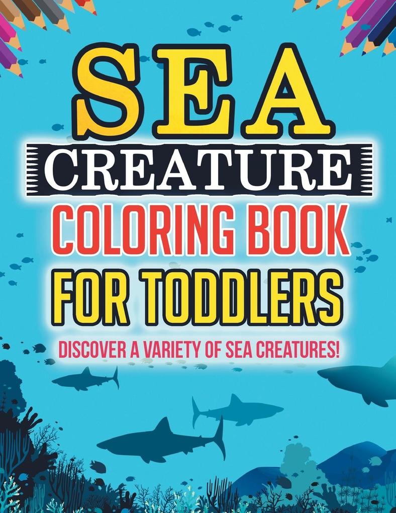 Sea Creature Coloring Book For Toddlers: Discover A Variety Of Sea Creatures!