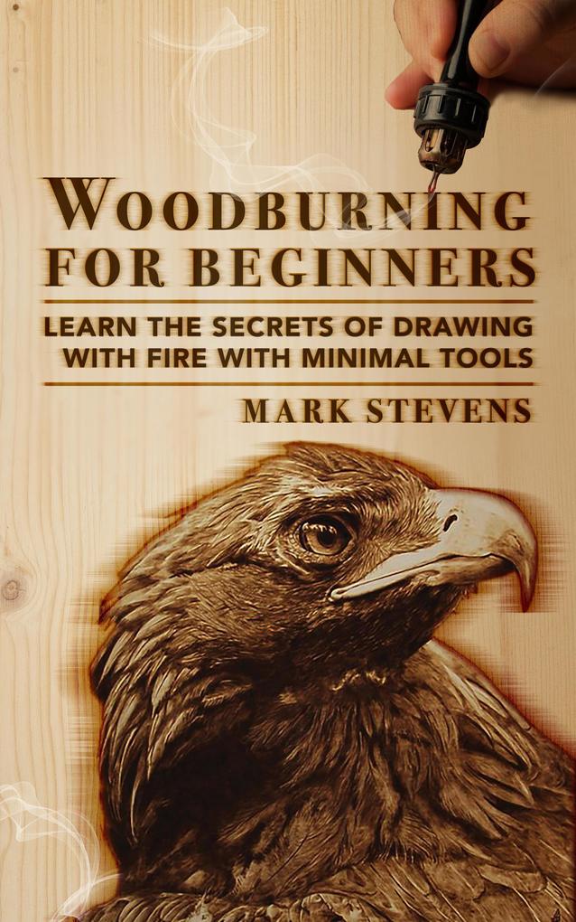 Woodburning for Beginners: Learn the Secrets of Drawing With Fire With Minimal Tools