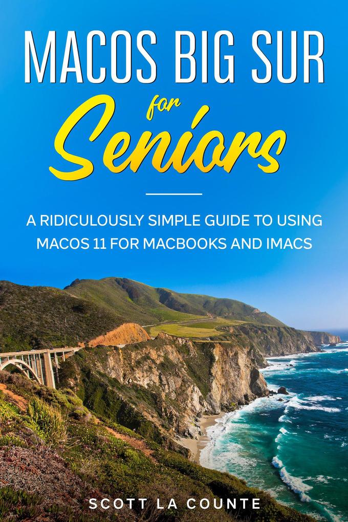 MacOS Big Sur For Seniors: A Ridiculously Simple Guide to Using MacOS 11 For MacBooks and iMacs