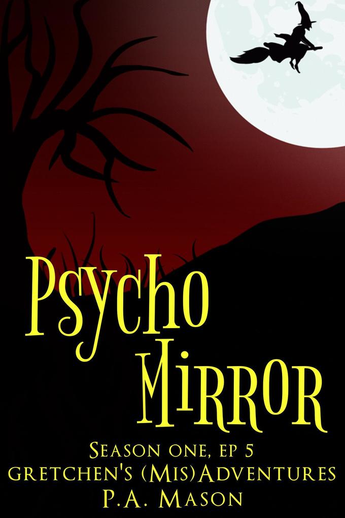Psycho Mirror (Gretchen‘s (Mis)Adventures Season One #5)