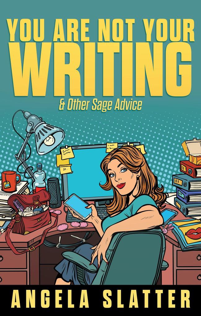 You Are Not Your Writing & Other Sage Advice (Writer Chaps #1)