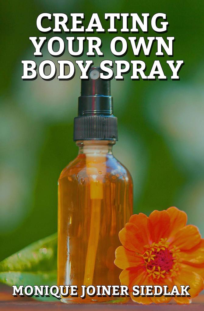 Creating Your Own Body Spray (A Natural Beautiful You #3)